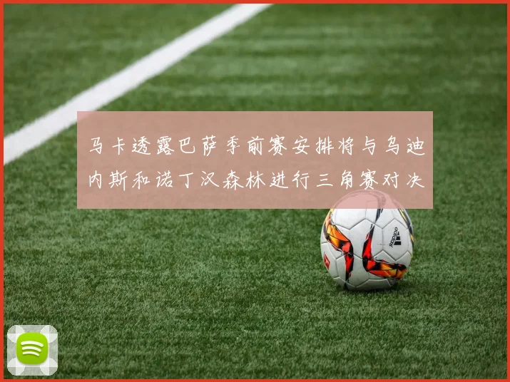 马卡透露巴萨季前赛安排将与乌迪内斯和诺丁汉森林进行三角赛对决