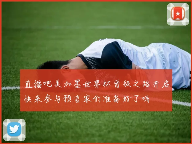 直播吧美加墨世界杯晋级之路开启快来参与预言家们准备好了吗